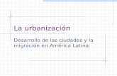 La urbanización Desarrollo de las ciudades y la migración en América Latina.