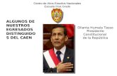 ALGUNOS DE NUESTROS EGRESADOS DISTINGUIDOS DEL CAEN Ollanta Humala Tasso Presidente Constitucional de la República Centro de Altos Estudios Nacionales.