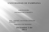 ASIGNATURA INFORMATICA BASICA MsC ISMAEL ANTONIO HERAZO OSPINO Ingeniero de Sistemas Diciembre 3 de 2011 UNIVERSIDAD DE PAMPLONA.