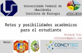 Retos y posibilidades académicos para el estudiante Universidade Federal de Uberlândia Instituto de Biologia Richard Tito rtitoleon@gmail.com Apoyo:
