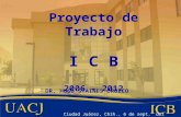 Proyecto de Trabajo I C B 2006 – 2012 Ciudad Juárez, Chih., 6 de sept. del 2006. DR. HUGO STAINES OROZCO.
