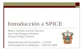 Introducción a SPICE Marco Antonio Gurrola Navarro Juan José Raygoza Panduro Susana Ortega Cisneros Departamento de Electrónica – CUCEI Universidad de.
