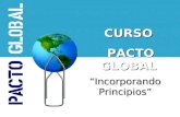 CURSO PACTO GLOBAL PACTO GLOBAL “Incorporando Principios”