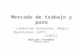 Mercado de trabajo y paro Libertad GonzálezRégis Barnichon (UPF) (CREI) Bojos per l’Economia! Febrero 2014.