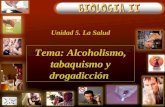 Unidad 5. La Salud Tema: Alcoholismo, tabaquismo y drogadicción.