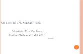 M I L IBRO DE M EMORIAS Nombre: Mrs. Pacheco Fecha: 26 de enero del 2010 (cover)