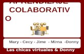 APRENDIZAJE COLABORATIV O Mary - Cecy - Jime - Mirna -Donny Las chicas virtuales & Donny.