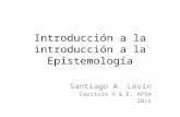 Introducción a la introducción a la Epistemología Santiago A. Levín Capítulo H & E, APSA 2015.