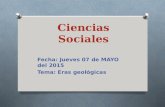 Ciencias Sociales Fecha: Jueves 07 de MAYO del 2015 Tema: Eras geológicas.