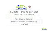 SUKOT - סוכות o סֻכּוֹת Fiesta de las Cabañas Por: Eliyahu BaYonah Director Shalom Haverim Org New York.