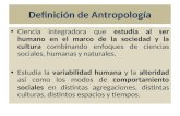 Definición de Antropología Ciencia integradora que estudia al ser humano en el marco de la sociedad y la cultura combinando enfoques de ciencias sociales,