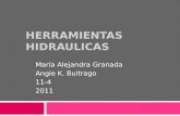 HERRAMIENTAS HIDRAULICAS María Alejandra Granada Angie K. Buitrago 11-4 2011.