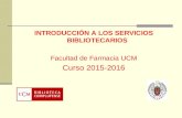 INTRODUCCIÓN A LOS SERVICIOS BIBLIOTECARIOS Facultad de Farmacia UCM Curso 2015-2016.