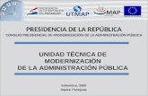 P RESIDENCIA DE LA R EPÚBLICA CONSEJO PRESIDENCIAL DE MODERNIZACIÓN DE LA ADMINISTRACIÓN PÚBLICA Setiembre, 2009 Itapúa, Paraguay U NIDAD T ÉCNICA DE M.