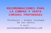 RECOMENDACIONES PARA LA COMPRA Y VENTA COMIDAS PREPARADAS Profesora : Gladys Yarlequé De los Santos E mail: yarlequegladys@hotmail.comyarlequegladys@hotmail.com.