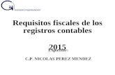 Requisitos fiscales de los registros contables 2015 Expositor: C.P. NICOLAS PEREZ MENDEZ.