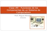 Prof. Miguel Morales CIS101 Clase #9 – Funciones de los Componentes de un Sistema de Computadora.