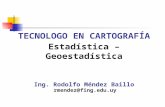Estadística – Geoestadística TECNOLOGO EN CARTOGRAFÍA Ing. Rodolfo Méndez Baillo rmendez@fing.edu.uy.