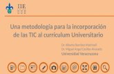 Una metodología para la incorporación de las TIC al currículum Universitario Dr. Alberto Ramírez Martinell Dr. Miguel Angel Casillas Alvarado Universidad.
