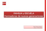 1 FAMILIA y ESCUELA Formadoras de nuevas generaciones FAMILIA y ESCUELA Formadoras de nuevas generaciones José María Felices Lima, 25.06.2015 José María.