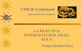 LA PRÁCTICA INTERCULTURAL EN EL AULA Piedad Alcalde Pérez. CPR de Calatayud Educación Intercultural.