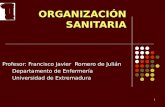 1 ORGANIZACIÓN SANITARIA Profesor: Francisco Javier Romero de Julián Departamento de Enfermería Departamento de Enfermería Universidad de Extremadura.