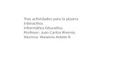 Tres actividades para la pizarra interactiva. Informática Educativa. Profesor: Juan Carlos Riveros. Alumna: Yessenia Astete R.