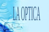 LA OPTICA La Óptica es la rama de la física que estudia el comportamiento de la luz, sus características y sus manifestaciones. Abarca el estudio de la.