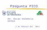 Pregunta PICO Dr. Oscar Valencia Urrea 2 de febrero del 2011.