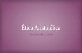 Ética AristotélicaÉtica Aristotélica Bien, Felicidad y Virtud.