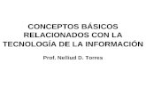 CONCEPTOS BÁSICOS RELACIONADOS CON LA TECNOLOGÍA DE LA INFORMACIÓN Prof. Nelliud D. Torres.