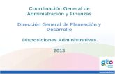 Coordinación General de Administración y Finanzas Dirección General de Planeación y Desarrollo Disposiciones Administrativas 2013.
