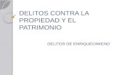 DELITOS CONTRA LA PROPIEDAD Y EL PATRIMONIO DELITOS DE ENRIQUECIMIENO.