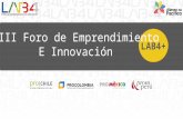 III Foro de Emprendimiento E Innovación LAB4+. ¿Qué es LAB4+? Es un evento especializado en temas de emprendimiento e innovación de la Alianza Pacífico,