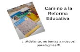 Camino a la Reforma Educativa ¡¡¡Adelante, no temas a nuevos paradigmas!!!