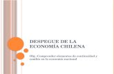 D ESPEGUE DE LA ECONOMÍA CHILENA Obj.: Comprender elementos de continuidad y cambio en la economía nacional.