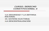 CURSO: DERECHO CONSTITUCIONAL II LA SEGURIDAD Y LA DEFENSA NACIONAL EL SISTEMA ELECTORAL LA DESCENTRALIZACIÓN.