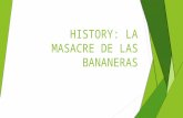 HISTORY: LA MASACRE DE LAS BANANERAS. Watch this video:  https://www.youtube.com/watch?v=505Q-Um1KHw https://www.youtube.com/watch?v=505Q-Um1KHw.