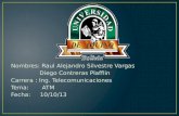 Nombres: Raul Alejandro Silvestre Vargas Diego Contreras Plafflin Carrera : Ing. Telecomunicaciones Tema: ATM Fecha: 10/10/13.