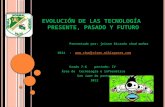 E VOLUCIÓN DE LAS TECNOLOGÍA PRESENTE, PASADO Y FUTURO Presentado por: jeison Ricardo chud muñoz Wiki : .