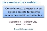 Coparmex – México City Sept. 23, 2015 Donald Cooper, MBA Como innovar, prosperar y ser exitoso en este turbulento mundo de cambios constantes.