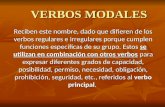 VERBOS MODALES Reciben este nombre, dado que difieren de los verbos regulares e irregulares porque cumplen funciones específicas de su grupo. Estos se.