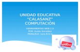 UNIDAD EDUCATIVA “CALASANZ” COMPUTACIÓN HERRAMIENTAS WEB 2.0 POR: Guido González PARALELO: 1ero B.G.U.