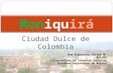 Ciudad Dulce de Colombia Moniquirá Ana Esperanza Torres M. 825283 Licenciatura en Ciencias Sociales Estudios Regionales de Boyacá.