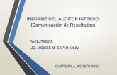 INFORME DEL AUDITOR INTERNO (Comunicación de Resultados) FACILITADOR LIC. MOISÉS M. SAPÓN ULÍN. GUATEMALA, AGOSTO 2015.
