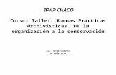 IPAP CHACO Curso- Taller: Buenas Prácticas Archivísticas. De la organización a la conservación Lic. Jorge Codutti octubre 2015.