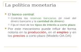 La política monetaria El banco central:  Controla las reservas bancarias (el nivel del dinero bancario y la cantidad de dinero)  Fija el nivel de los.