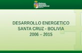 DESARROLLO ENERGETICO SANTA CRUZ - BOLIVIA 2006 – 2015.