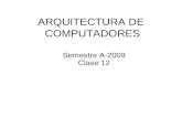 ARQUITECTURA DE COMPUTADORES Semestre A-2009 Clase 12.
