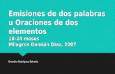 Emisiones de dos palabras u Oraciones de dos elementos 18-24 meses Milagros Damián Díaz, 2007 Erendira Rodríguez Estrada.